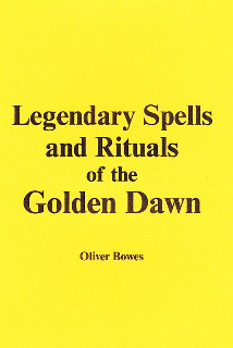 Legendary Spells and Rituals of The Golden Dawn by Oliver Bowes
